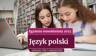Egzamin ósmoklasisty 2023: Język polski [ARKUSZE CKE I ODPOWIEDZI]