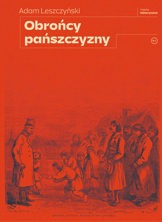 Adam Leszczyński, „Obrońcy pańszczyzny”, Wydawnictwo Krytyki Politycznej, Warszawa 2023