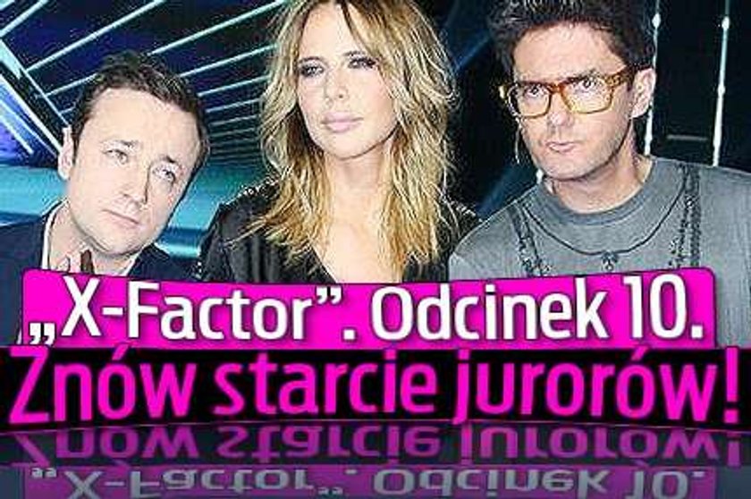 "X-Factor". Odcinek 10. Znów starcie jurorów!