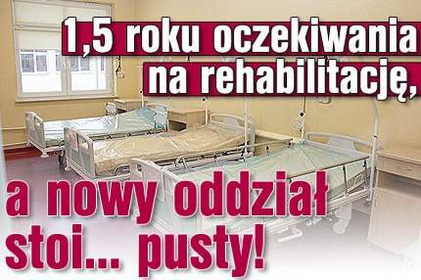 1,5 roku oczekiwania na rehabilitację, a nowy oddział stoi... pusty! 