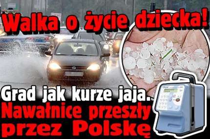 Walka o życie dziecka! Grad jak kurze jaja. Nawałnice przeszły przez Polskę