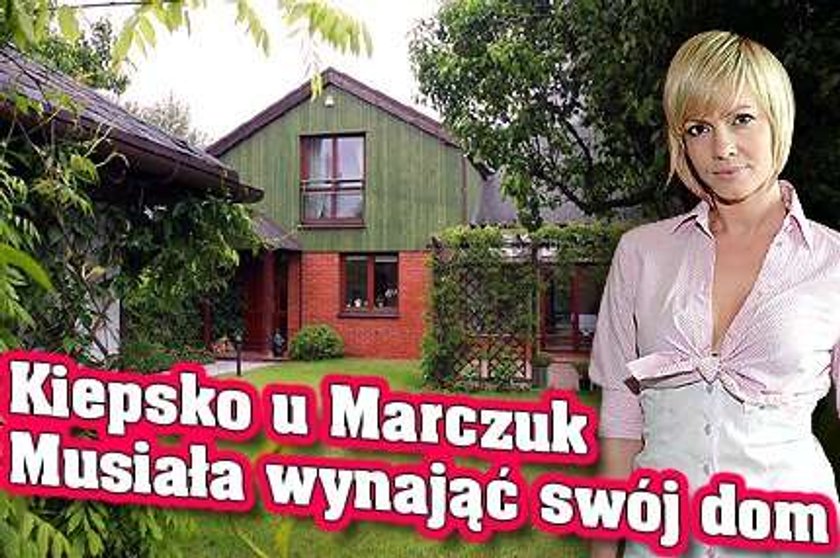 Kiepsko u Marczuk. Musiała wynająć swój dom!