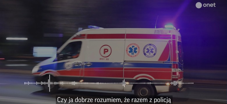 "Jak przyjedzie policja, robimy wjazd do szpitala". Dramatyczne nagrania rozmów ratowników z dyspozytorami