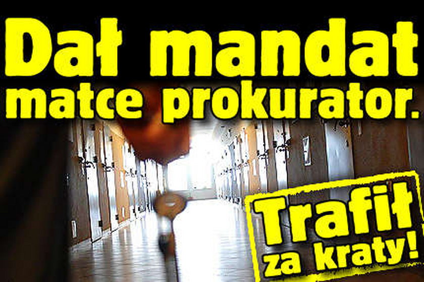 Dał mandat matce prokurator. Trafił za kraty!