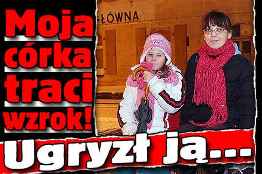 Moja córeczka traci wzrok. Ugryzł ją...