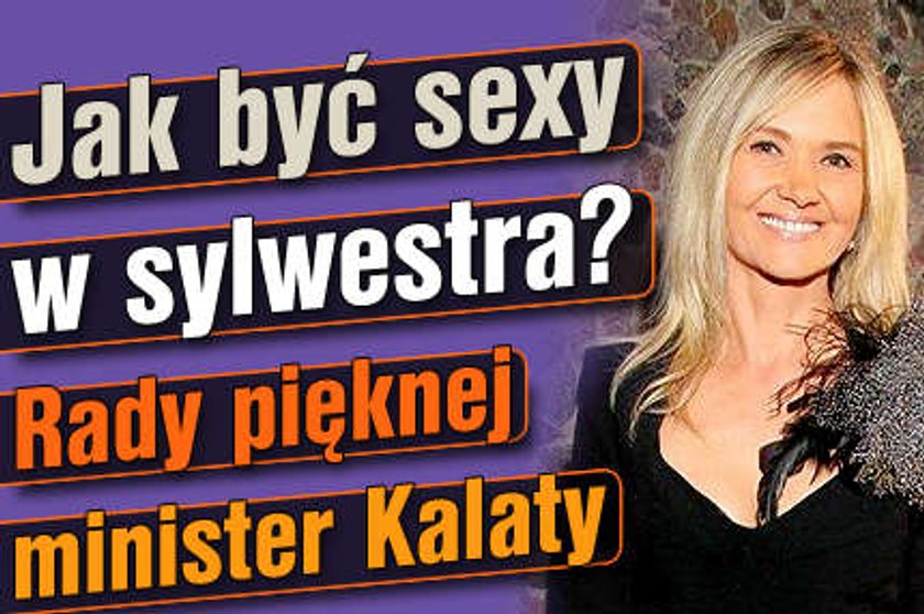 Jak być sexy w sylwestra? Rady pięknej minister Kalaty!