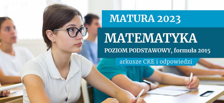 Matura 2023. Egzamin z matematyki na poziomie podstawowym. Formuła 2015 [ARKUSZE I ODPOWIEDZI]