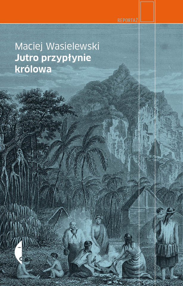 Książka roku - MACIEJ WASIELEWSKI „JUTRO PRZYPŁYNIE KRÓLOWA” – WYD. CZARNE