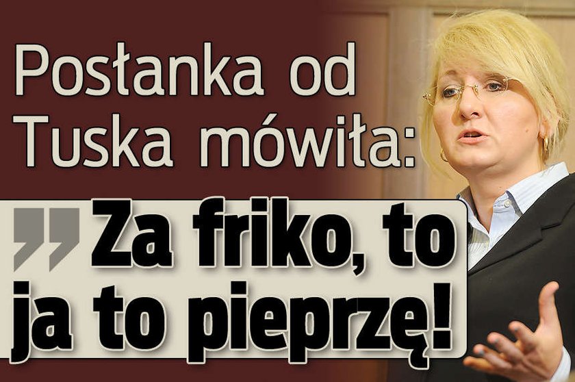 Posłanka od Tuska mówiła Za friko to ja to pieprzę