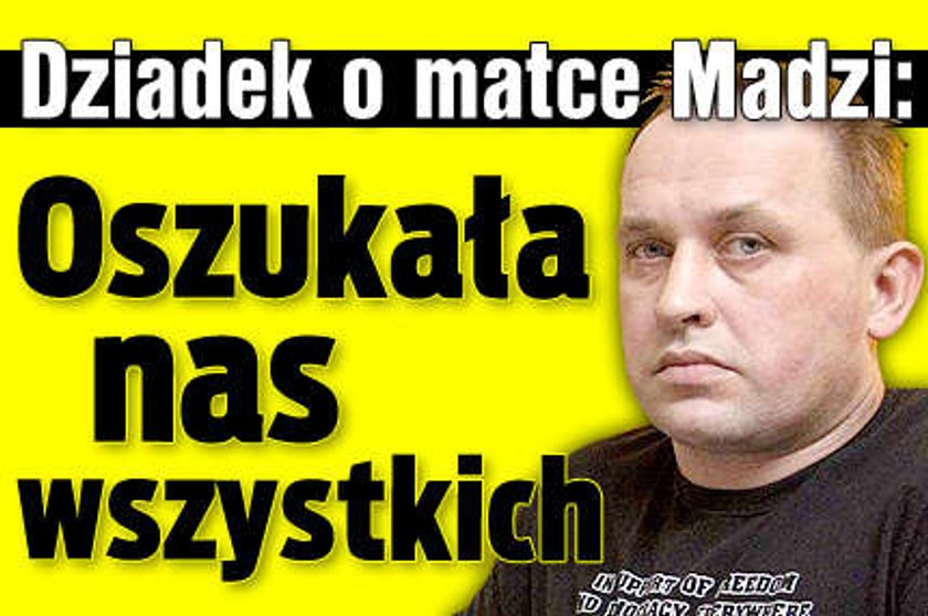 Dziadek o matce Madzi: Oszukała nas wszystkich