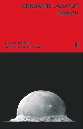Benjamín Labatut „Maniak”, przeł. Jarek Westermark, Czarne 2025
