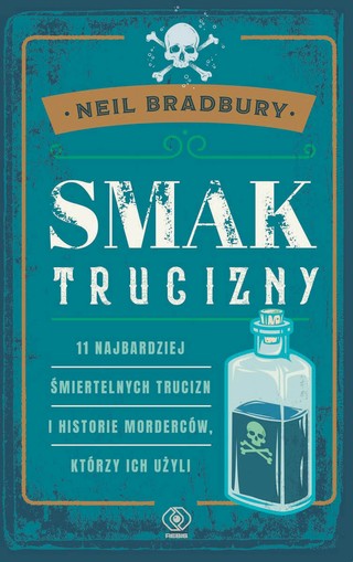 Neil Bradbury, „Smak trucizny. 11 najbardziej śmiertelnych trucizn i historie morderców, którzy ich użyli”, przeł. Agnieszka Jacewicz, Rebis 2022