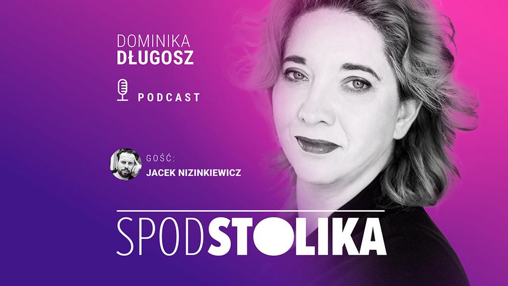 Podcast Spod stolika. Gościem Dominiki Długosz jest Jacek Nizinkiewicz