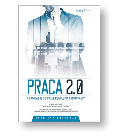 Sergiusz Prokurat, „Praca 2.0. Nie ukryjesz się przed rewolucją rynku pracy”, Helion/OnePress, Gliwice 2017