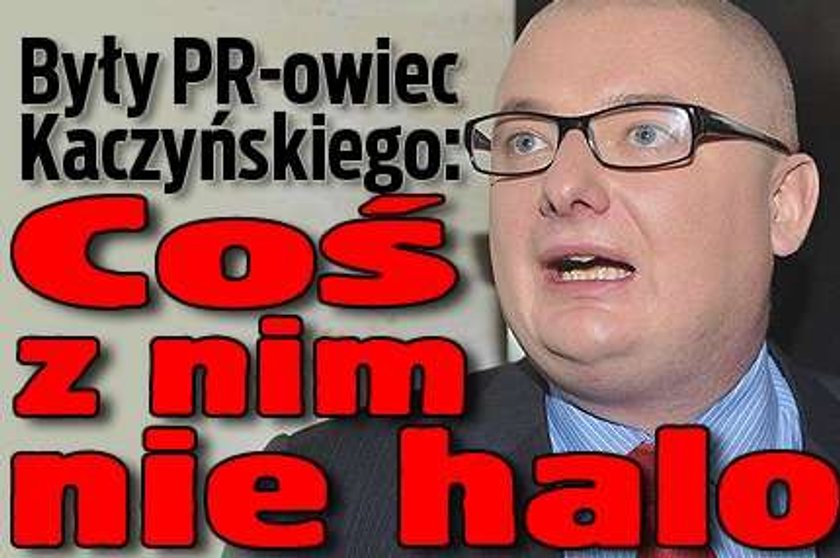 Były PR-owiec Kaczyńskiego: Coś z nim nie halo