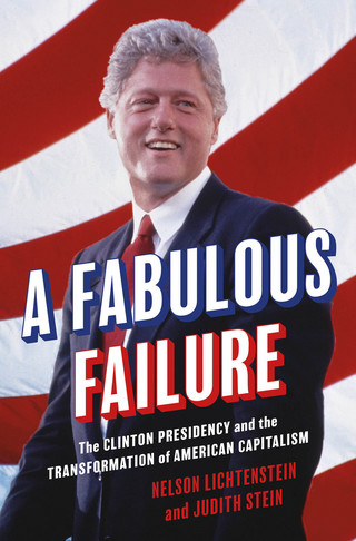 Nelson Lichtenstein i Judith Stein „A Fabulous Failure. The Clinton Presidency and the Transformation of American Capitalism”, 2023