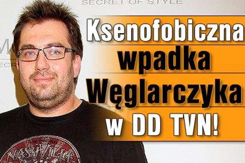 Ksenofobiczna wpadka Węglarczyka w DD TVN!