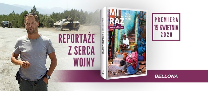 Powyższy tekst stanowi fragment książki Andrzeja Mellera pt. "Miraż. Trzy lata w Azji" (Wydawnictwo Bellona 2020). Możecie ją kupić na stronach wydawcy.