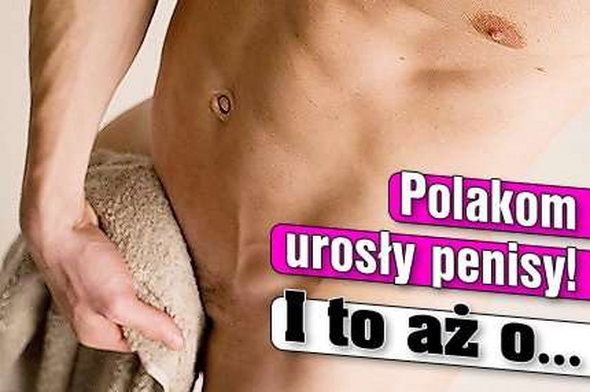 Polakom urosły penisy! I to aż o...