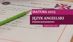 Matura 2023: Język angielski, poziom rozszerzony [ARKUSZE CKE]