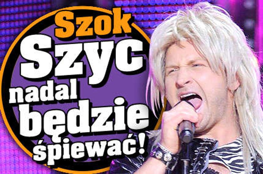 Szok! Szyc będzie dalej śpiewać