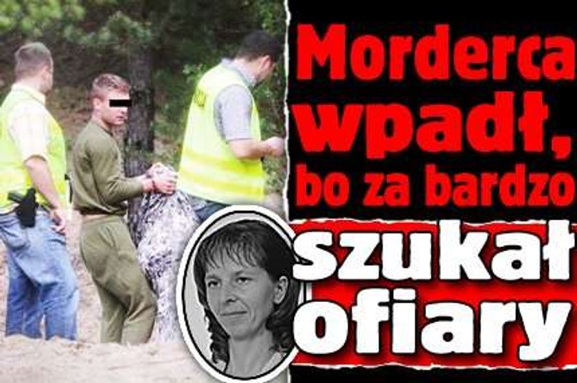 Morderca wpadł, bo za bardzo szukał ofiary