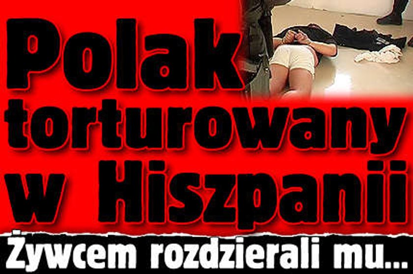 Polak torturowany w Hiszpanii. Żywcem rozdzierali mu mięśnie