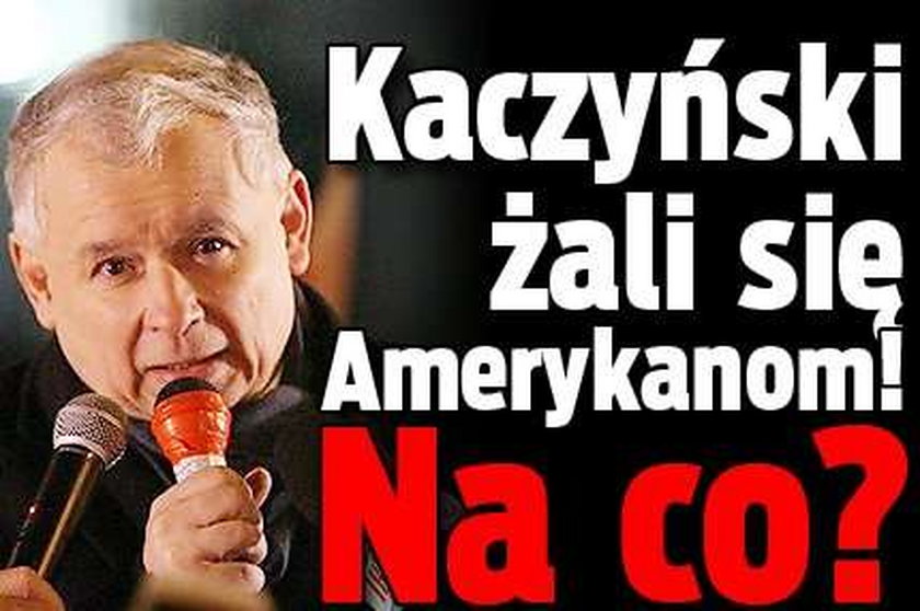 Kaczyński żali się Amerykanom! Na co?