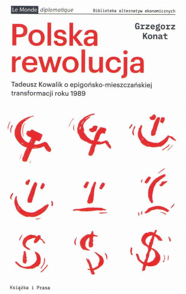Grzegorz Konat „Polska rewolucja. Tadeusz Kowalik o epigońsko-mieszczańskiej transformacji roku 1989”, Wydawnictwo Książka i Prasa, Warszawa 2022
