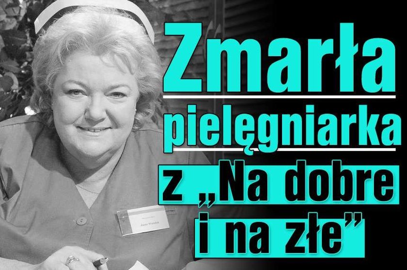 Zmarła pielęgniarka z "Na dobre i na złe"