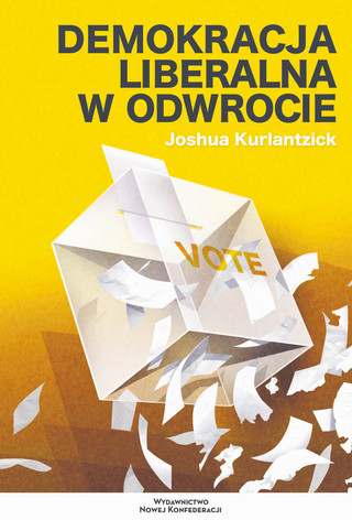 Joshua Kurlantzick, „Demokracja liberalna w odwrocie”, tłum. Tomasz Zmyśliński. Wydawnictwo Nowej Konfederacji, Warszawa 2022