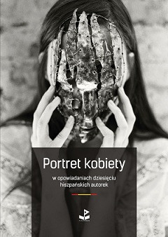 "Portret kobiety w opowiadaniach dziesięciu hiszpańskich autorek" Małgorzata Kolankowska
