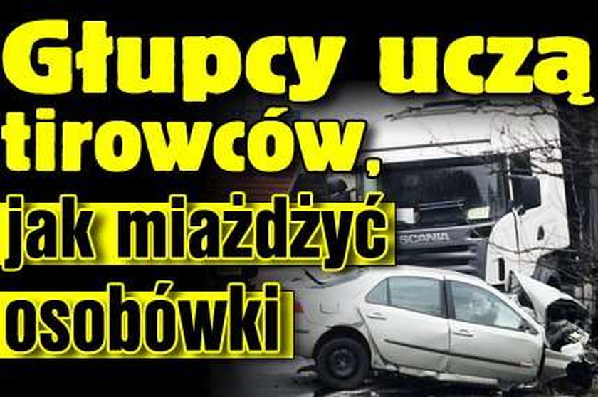 Głupcy uczą tirowców, jak miażdżyć osobówki