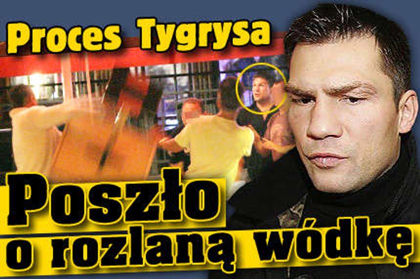 Proces Tygrysa: Poszło o rozlaną wódkę