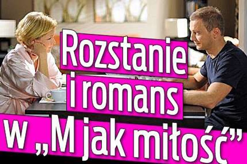 Rozstanie i romans w "M jak miłość"