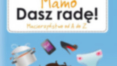 Recenzja: "Mamo, dasz radę! Macierzyństwo od A do Z" Dorota Smoleń