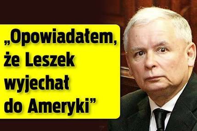 "Opowiadałem, że Leszek wyjechał do Ameryki"