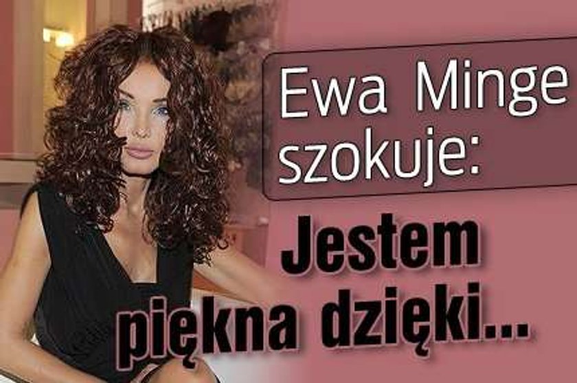 Ewa Minge szokuje: Jestem piękna dzięki...