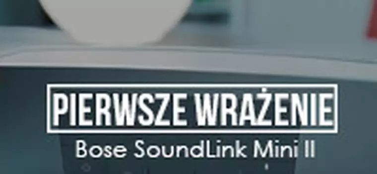Pierwsze Wrażenie - Bose SoundLink Mini II
