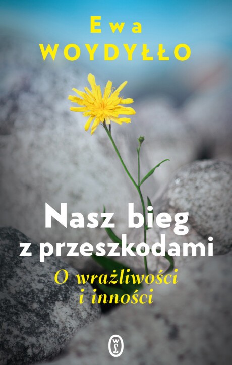 Ewa Woydyłło - Nasz bieg z przeszkodami. O wrażliwości i inności