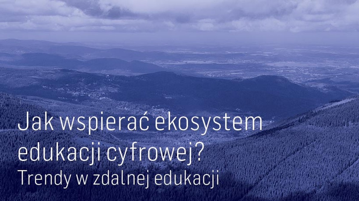 Jak wspierać ekosystem edukacji cyfrowej? Trendy w zdalnej edukacji