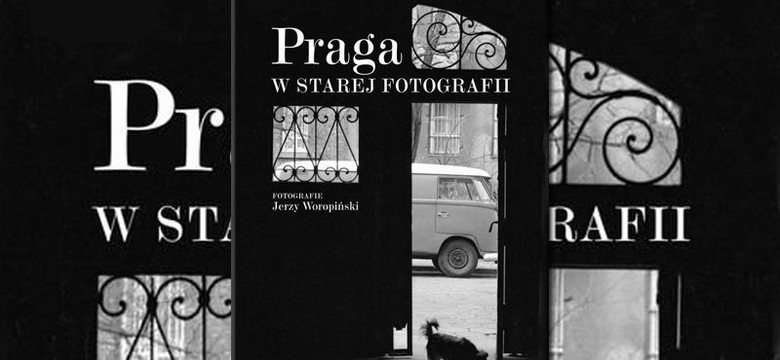 Opowiedzieć Pragę. "Praga w starej fotografii" - album zdjęć Jerzego Woropińskiego [RECENZJA]