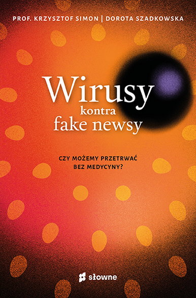 "Wirusy kontra fake newsy. Czy możemy przetrwać bez medycyny?" autorstwa Doroty Szadkowskiej i prof. Krzysztofa Simona
