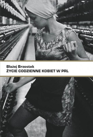 Błażej Brzostek, „Życie codzienne kobiet w PRL”, PIW, Warszawa 2025