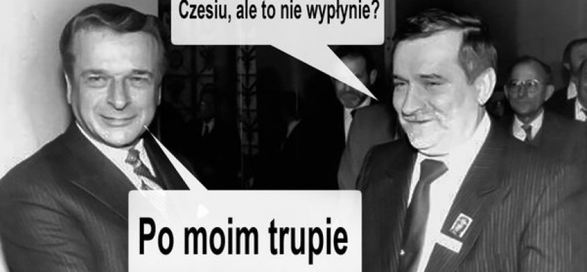 "Czesiu, ale to nie wypłynie?". "Po moim trupie"