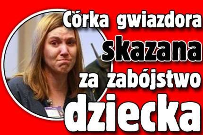 Córka gwiazdora skazana za zabójstwo dziecka