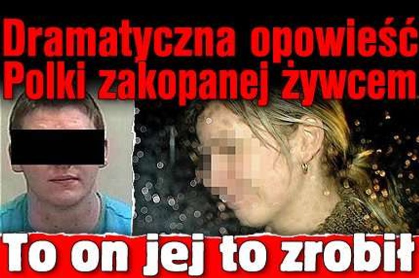 Dramatyczna opowieść Polki zakopanej żywcem! To on jej to zrobił 