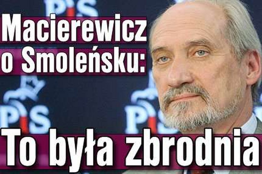 Macierewicz o Smoleńsku: To zbrodnia!