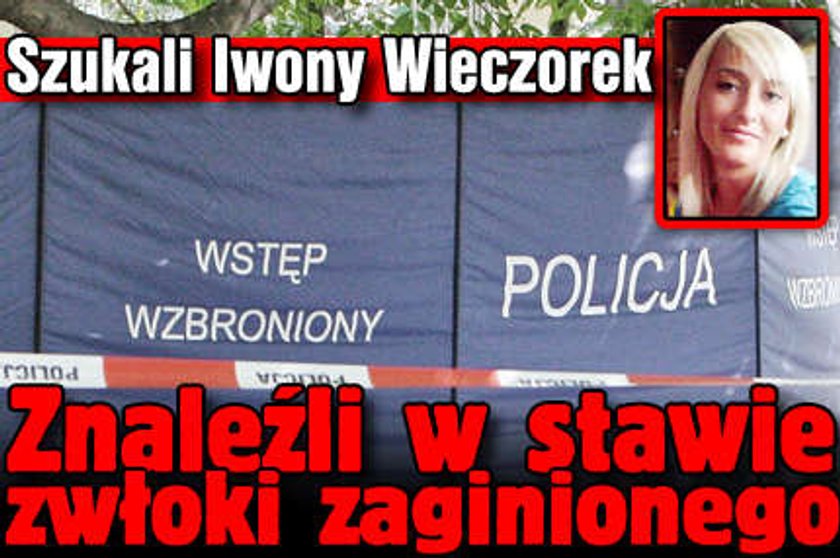 Szukali Iwony Wieczorek. Znaleźli w stawie zwłoki mężczyzny!