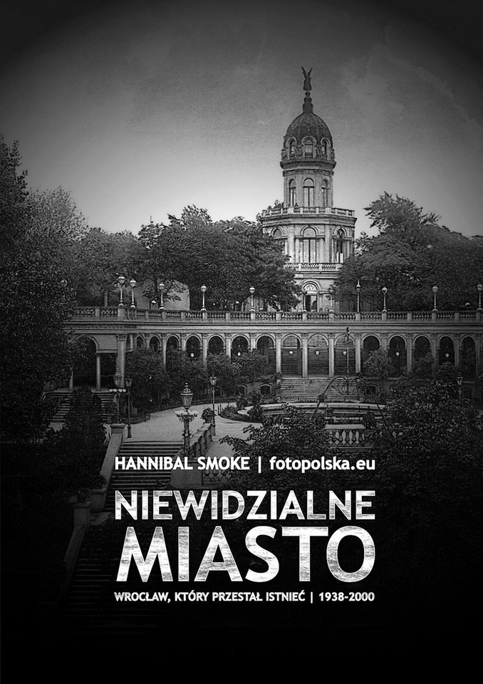 Niewidzialne Miasto. Wrocław, który przestał istnieć 1938-2000